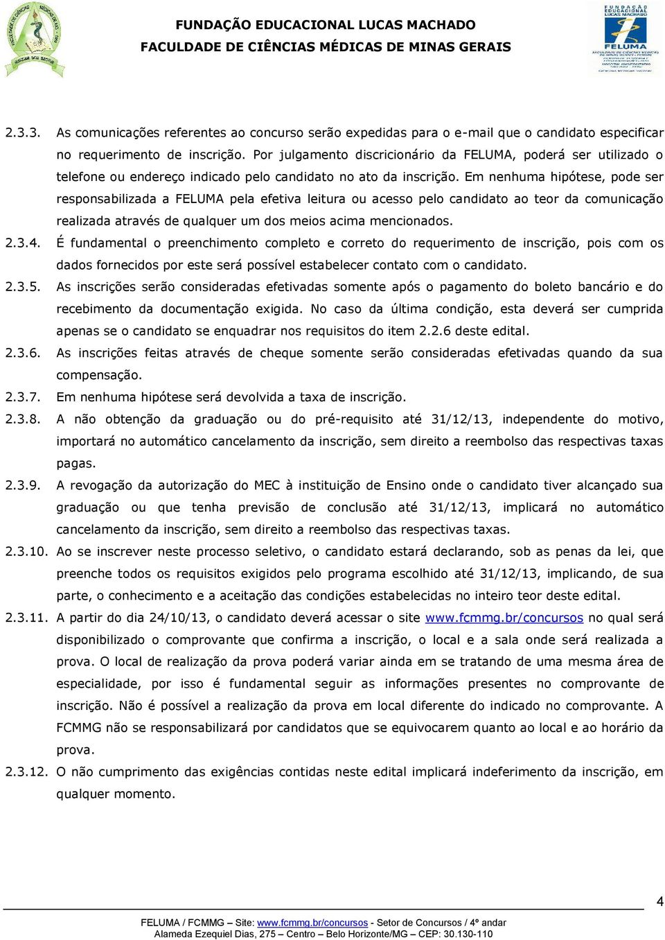 Em nenhuma hipótese, pode ser responsabilizada a FELUMA pela efetiva leitura ou acesso pelo candidato ao teor da comunicação realizada através de qualquer um dos meios acima mencionados. 2.3.4.