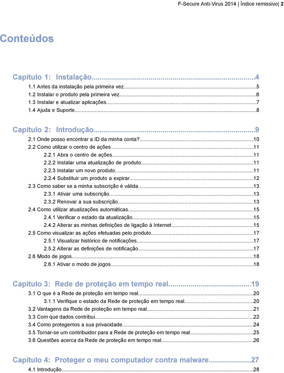 ..11 2.2.2 Instalar uma atualização de produto...11 2.2.3 Instalar um novo produto...11 2.2.4 Substituir um produto a expirar...12 2.3 Como saber se a minha subscrição é válida...13 2.3.1 Ativar uma subscrição.