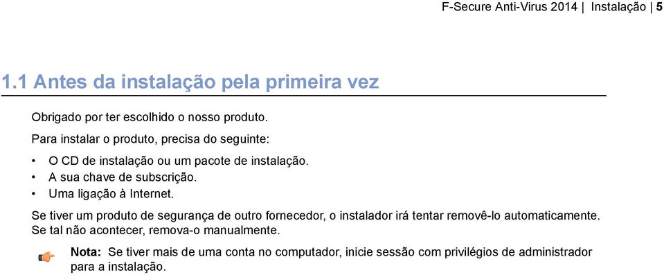 Uma ligação à Internet. Se tiver um produto de segurança de outro fornecedor, o instalador irá tentar removê-lo automaticamente.