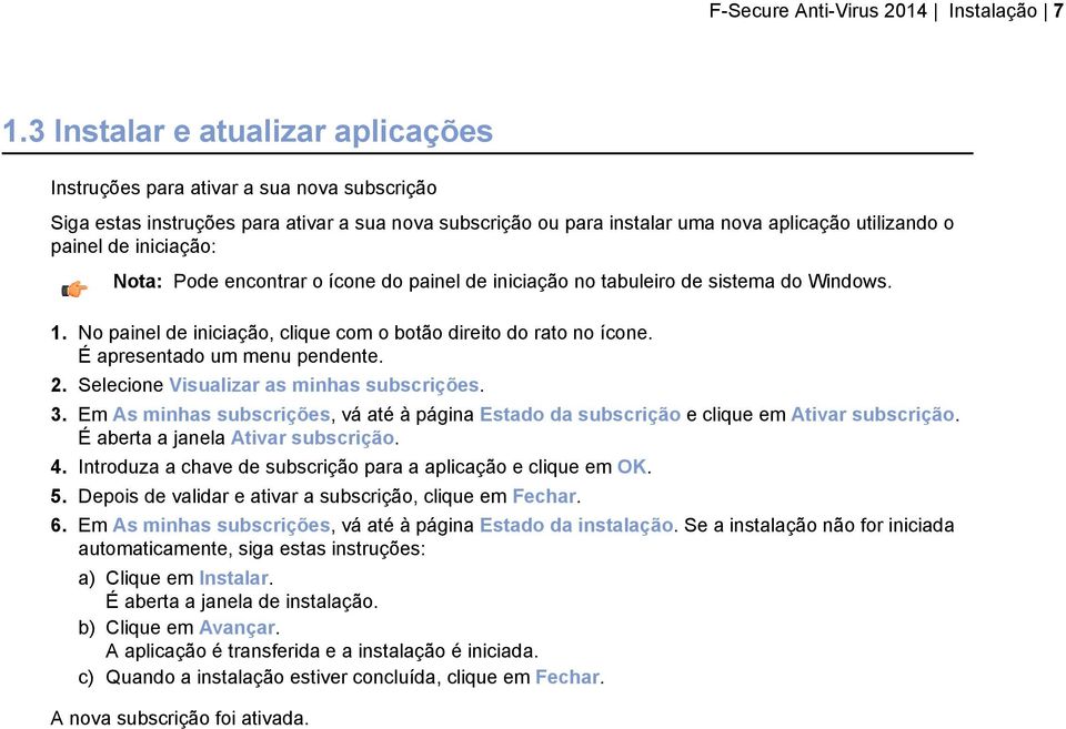 iniciação: Nota: Pode encontrar o ícone do painel de iniciação no tabuleiro de sistema do Windows. 1. No painel de iniciação, clique com o botão direito do rato no ícone.