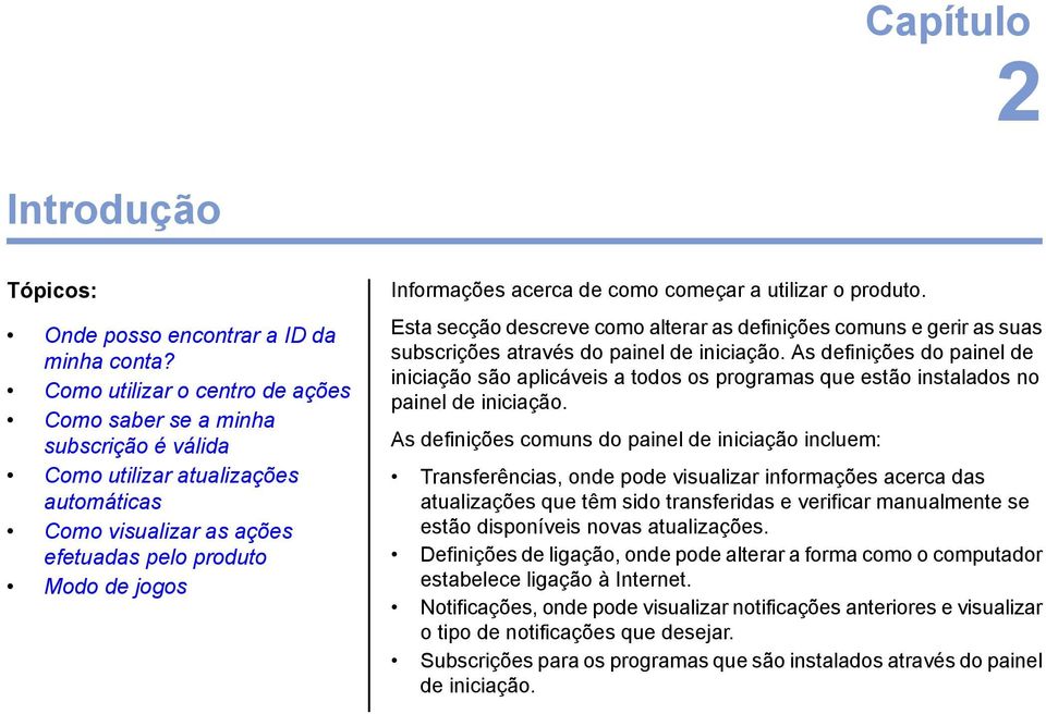 Como saber se a minha subscrição é válida As definições comuns do painel de iniciação incluem: Como utilizar atualizações automáticas Como visualizar as ações Transferências, onde pode visualizar