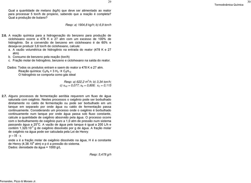 Se a conversão de benzeno em cclohexano é de 60% e deseja-se produzr 3,6 ton/h de cclohexano, calcule: a. A vazão volumétrca de hdrogêno na entrada do reator (478 K e 7 atm) b.