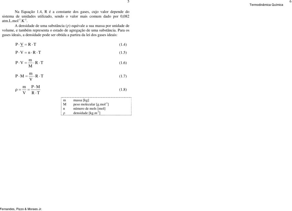 K -. A densdade de uma substânca (ρ) equvale a sua massa por undade de volume, e também representa o estado de agregação de uma