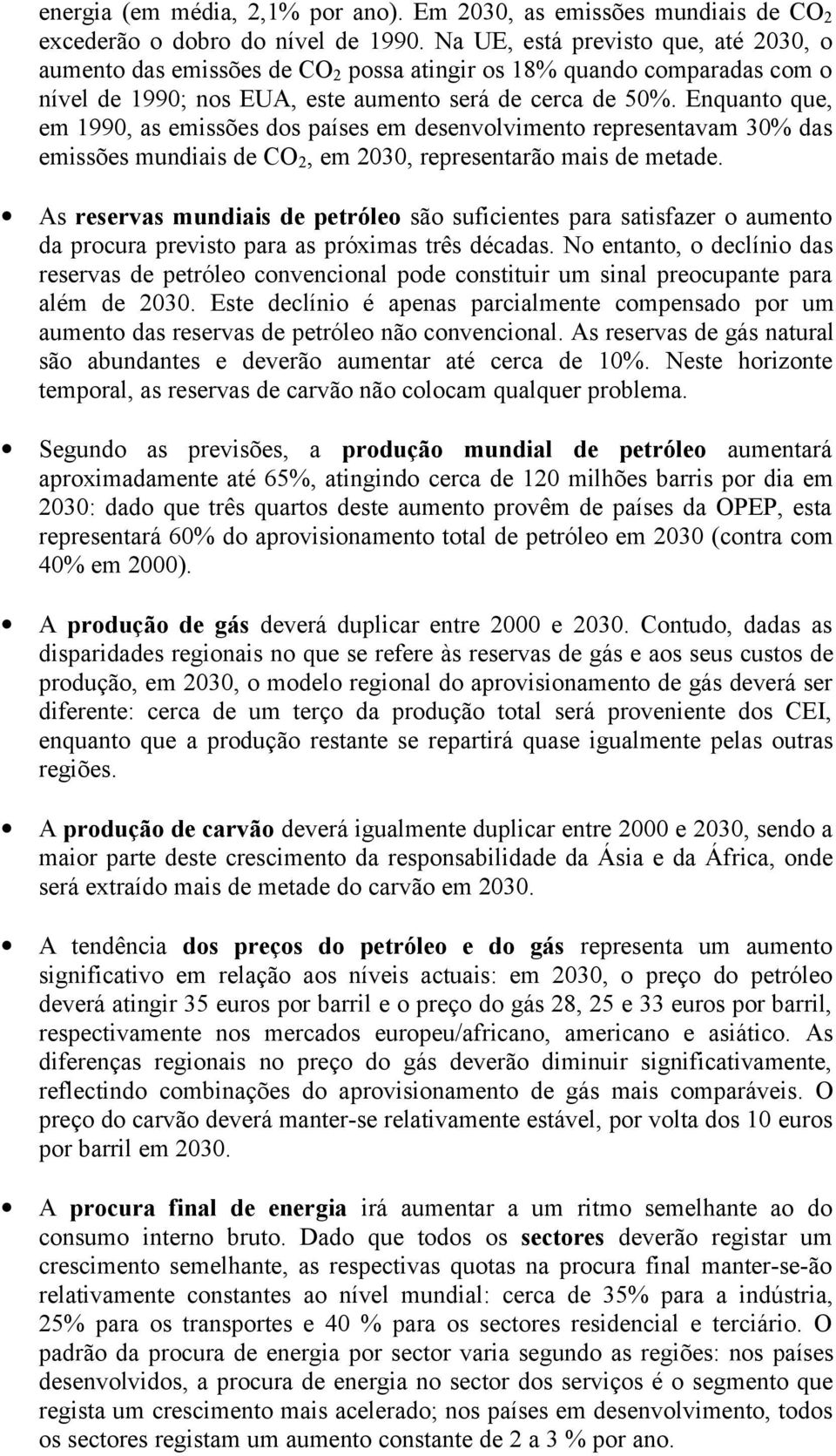 Enquanto que, em 1990, as emissões dos países em desenvolvimento representavam 30% das emissões mundiais de CO 2, em 2030, representarão mais de metade.