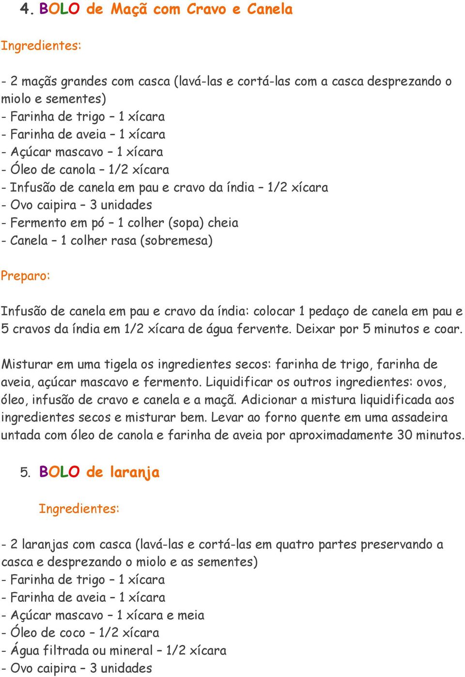 (sobremesa) Preparo: Infusão de canela em pau e cravo da índia: colocar 1 pedaço de canela em pau e 5 cravos da índia em 1/2 xícara de água fervente. Deixar por 5 minutos e coar.