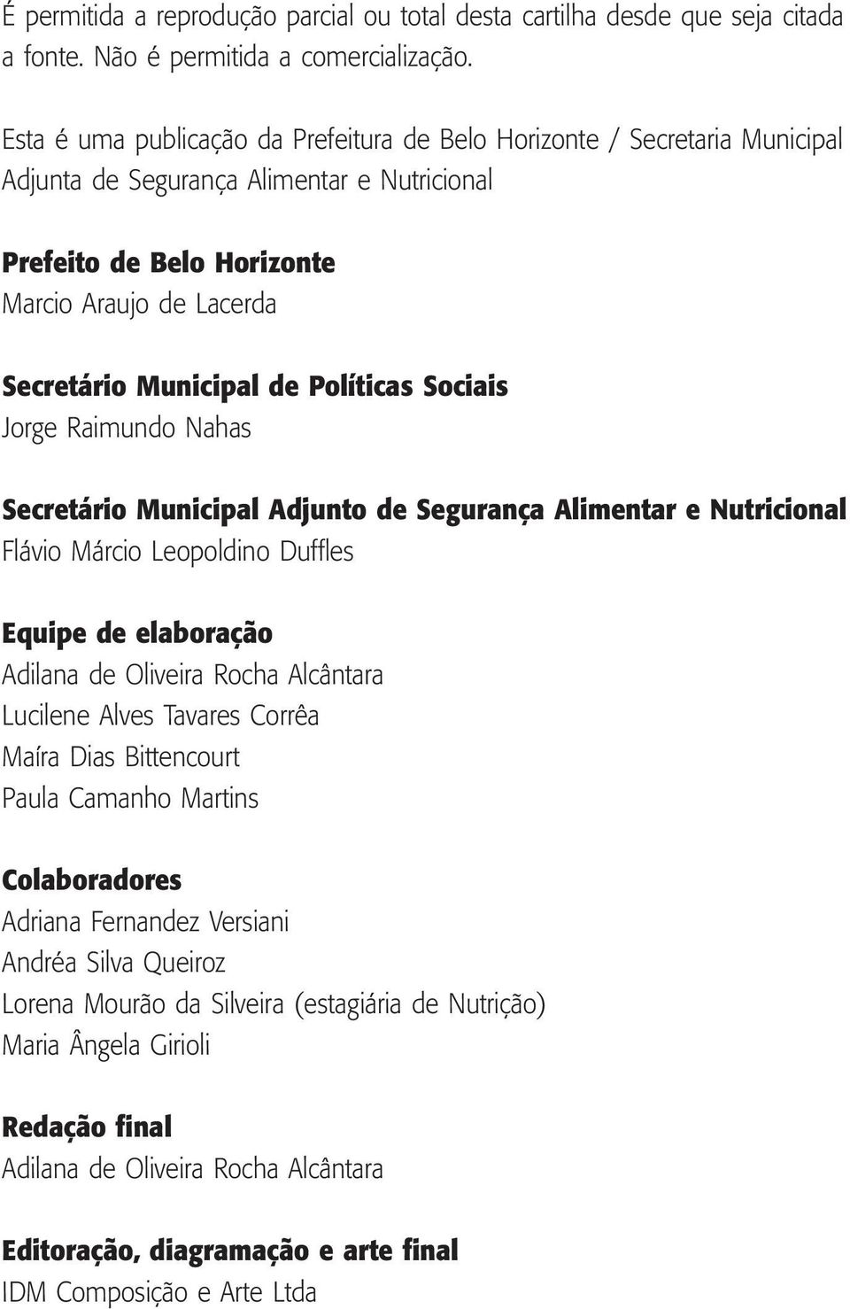 Políticas Sociais Jorge Raimundo Nahas Secretário Municipal Adjunto de Segurança Alimentar e Nutricional Flávio Márcio Leopoldino Duffles Equipe de elaboração Adilana de Oliveira Rocha Alcântara