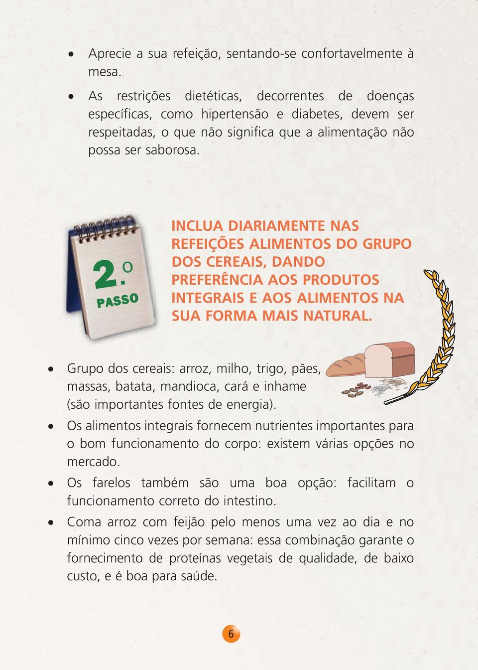 o PASSO INCLUA DIARIAMENTE NAS REFEIÇÕES ALIMENTOS DO GRUPO DOS CEREAIS, DANDO PREFERÊNCIA AOS PRODUTOS INTEGRAIS E AOS ALIMENTOS NA SUA FORMA MAIS NATURAL.