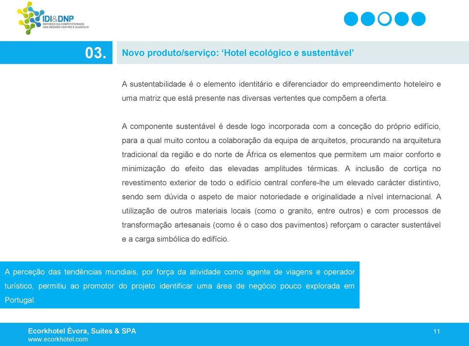 A componente sustentável é desde logo incorporada com a conceção do próprio edifício, para a qual muito contou a colaboração da equipa de arquitetos, procurando na arquitetura tradicional da região e