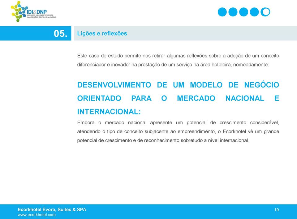 MERCADO NACIONAL E INTERNACIONAL: Embora o mercado nacional apresente um potencial de crescimento considerável, atendendo o tipo de