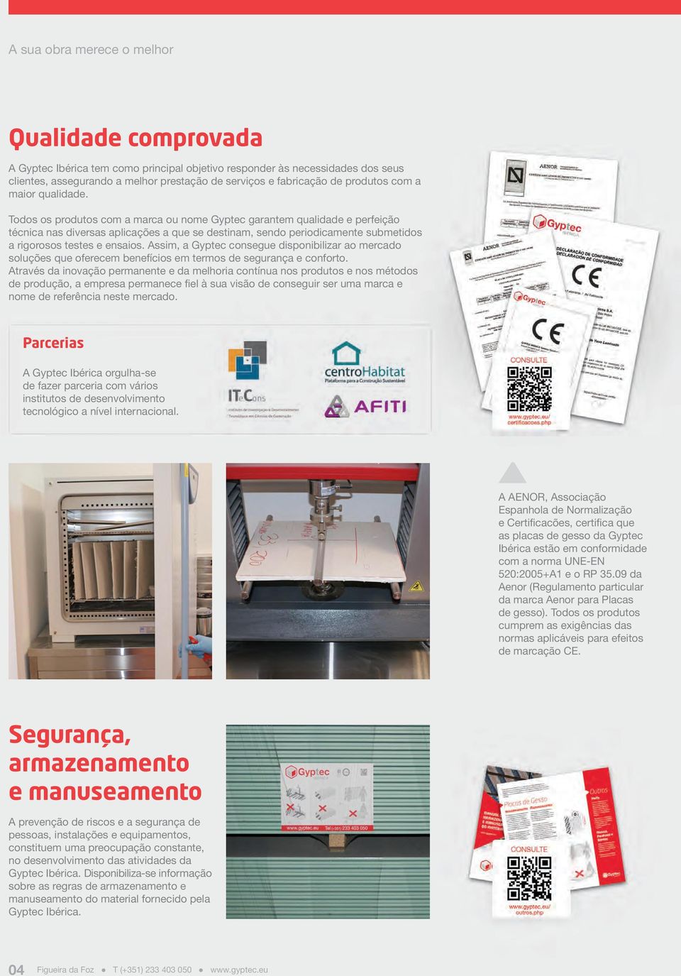 Todos os produtos com a marca ou nome Gyptec garantem qualidade e perfeição técnica nas diversas aplicações a que se destinam, sendo periodicamente submetidos a rigorosos testes e ensaios.