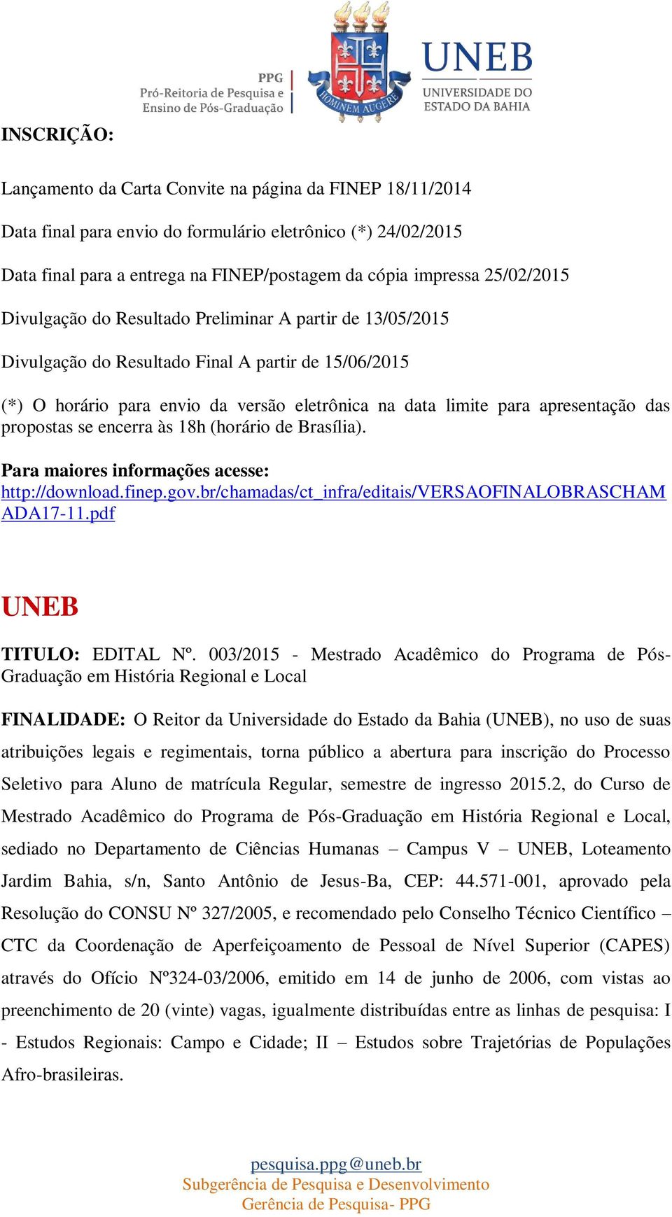 apresentação das propostas se encerra às 18h (horário de Brasília). Para maiores informações acesse: http://download.finep.gov.br/chamadas/ct_infra/editais/versaofinalobrascham ADA17-11.