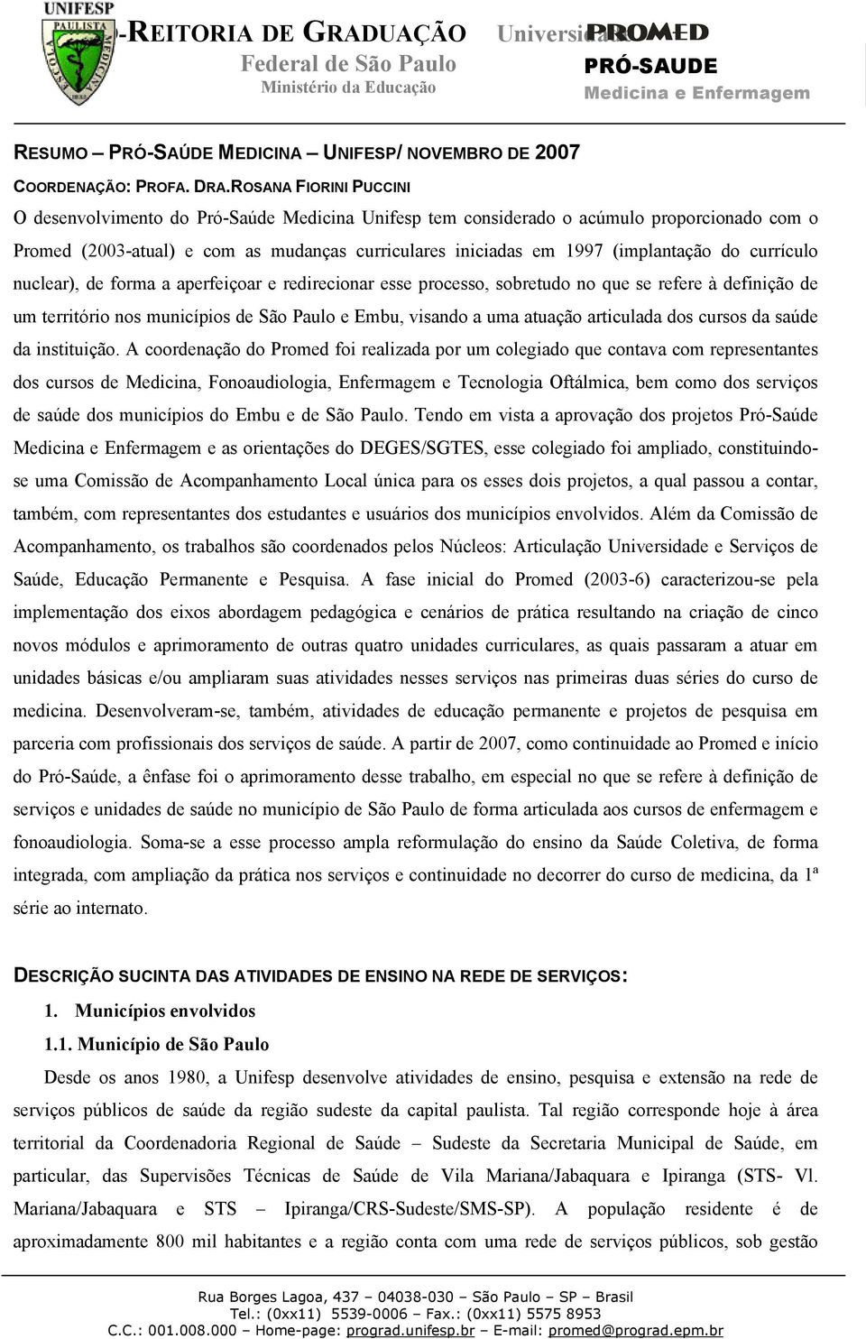 currículo nuclear), de forma a aperfeiçoar e redirecionar esse processo, sobretudo no que se refere à definição de um território nos municípios de São Paulo e Embu, visando a uma atuação articulada