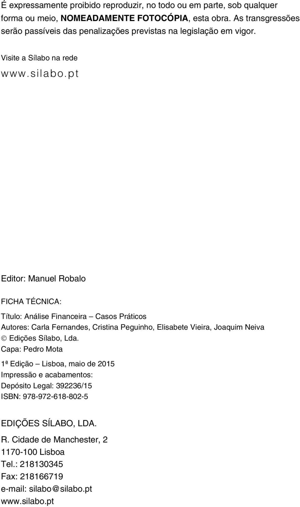 pt Editor: Manuel Robalo FICHA TÉCNICA: Título: Análise Financeira Casos Práticos Autores: Carla Fernandes, Cristina Peguinho, Elisabete Vieira, Joaquim Neiva Edições