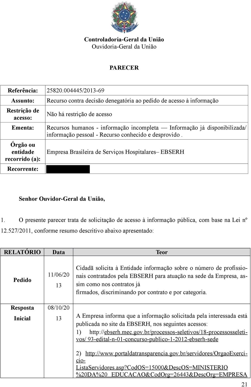 humanos - informação incompleta Informação já disponibilizada/ informação pessoal - Recurso conhecido e desprovido. Empresa Brasileira de Serviços Hospitalares EBSERH Senhor Ouvidor-Geral da União, 1.