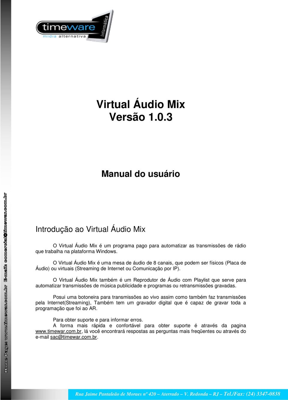 O Virtual Áudio Mix também é um Reprodutor de Áudio com Playlist que serve para automatizar transmissões de música publicidade e programas ou retransmissões gravadas.