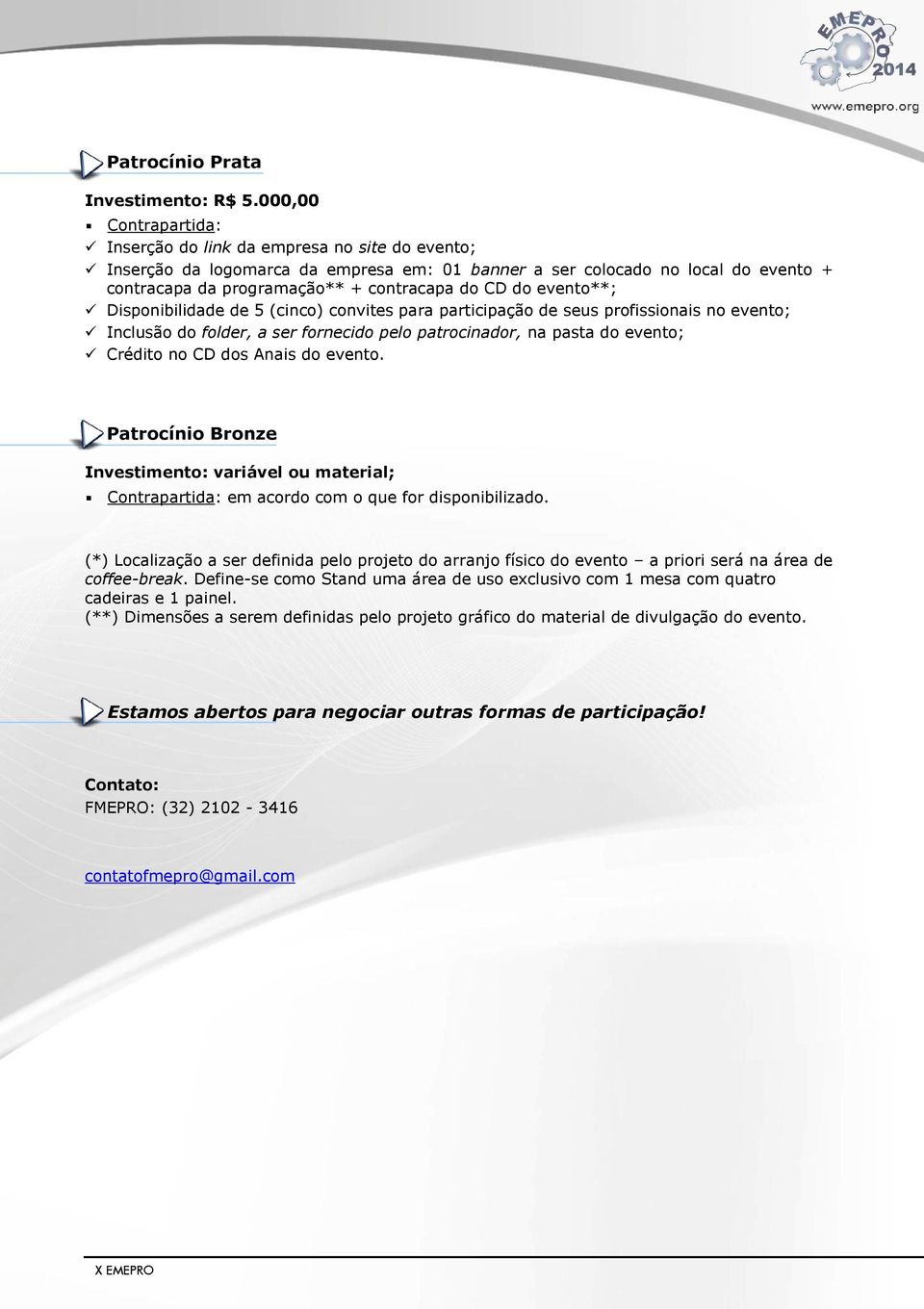 do evento**; Disponibilidade de 5 (cinco) convites para participação de seus profissionais no evento; Inclusão do folder, a ser fornecido pelo patrocinador, na pasta do evento; Crédito no CD dos