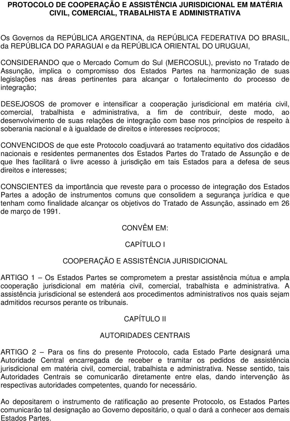 legislações nas áreas pertinentes para alcançar o fortalecimento do processo de integração; DESEJOSOS de promover e intensificar a cooperação jurisdicional em matéria civil, comercial, trabalhista e