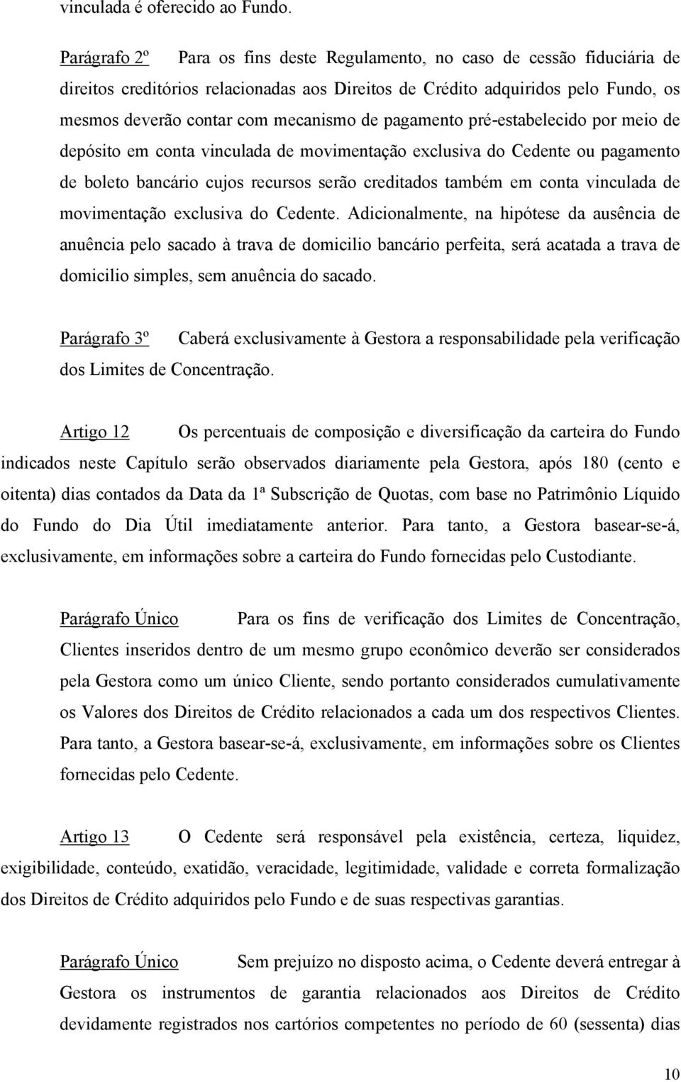 pagamento pré-estabelecido por meio de depósito em conta vinculada de movimentação exclusiva do Cedente ou pagamento de boleto bancário cujos recursos serão creditados também em conta vinculada de