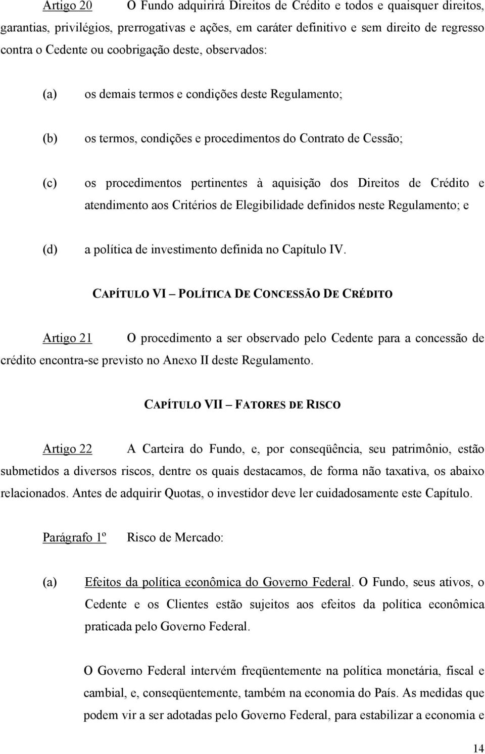 Direitos de Crédito e atendimento aos Critérios de Elegibilidade definidos neste Regulamento; e (d) a política de investimento definida no Capítulo IV.