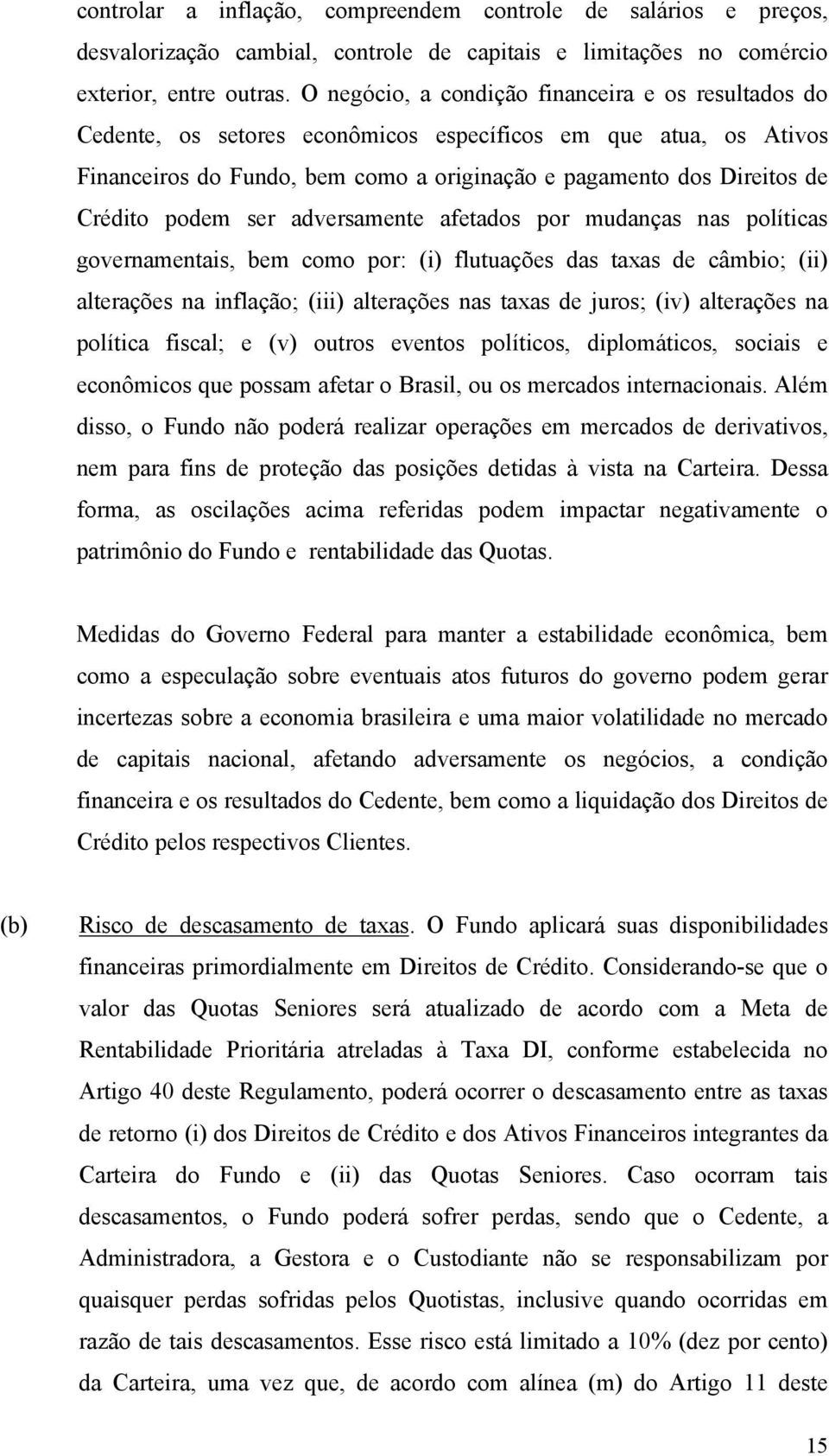 podem ser adversamente afetados por mudanças nas políticas governamentais, bem como por: (i) flutuações das taxas de câmbio; (ii) alterações na inflação; (iii) alterações nas taxas de juros; (iv)