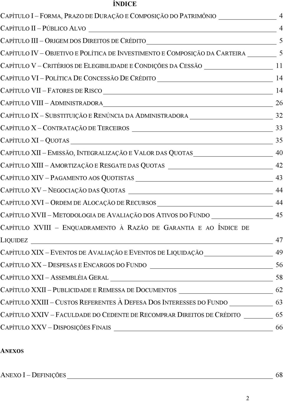 26 CAPÍTULO IX SUBSTITUIÇÃO E RENÚNCIA DA ADMINISTRADORA 32 CAPÍTULO X CONTRATAÇÃO DE TERCEIROS 33 CAPÍTULO XI QUOTAS 35 CAPÍTULO XII EMISSÃO, INTEGRALIZAÇÃO E VALOR DAS QUOTAS 40 CAPÍTULO XIII