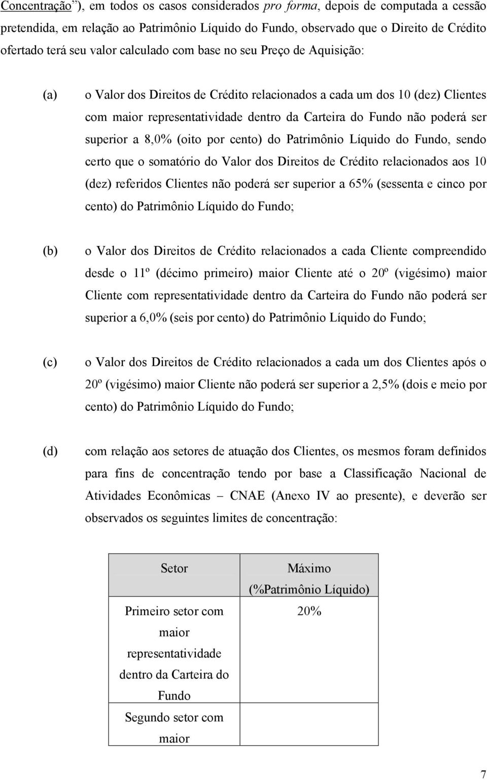 poderá ser superior a 8,0% (oito por cento) do Patrimônio Líquido do Fundo, sendo certo que o somatório do Valor dos Direitos de Crédito relacionados aos 10 (dez) referidos Clientes não poderá ser