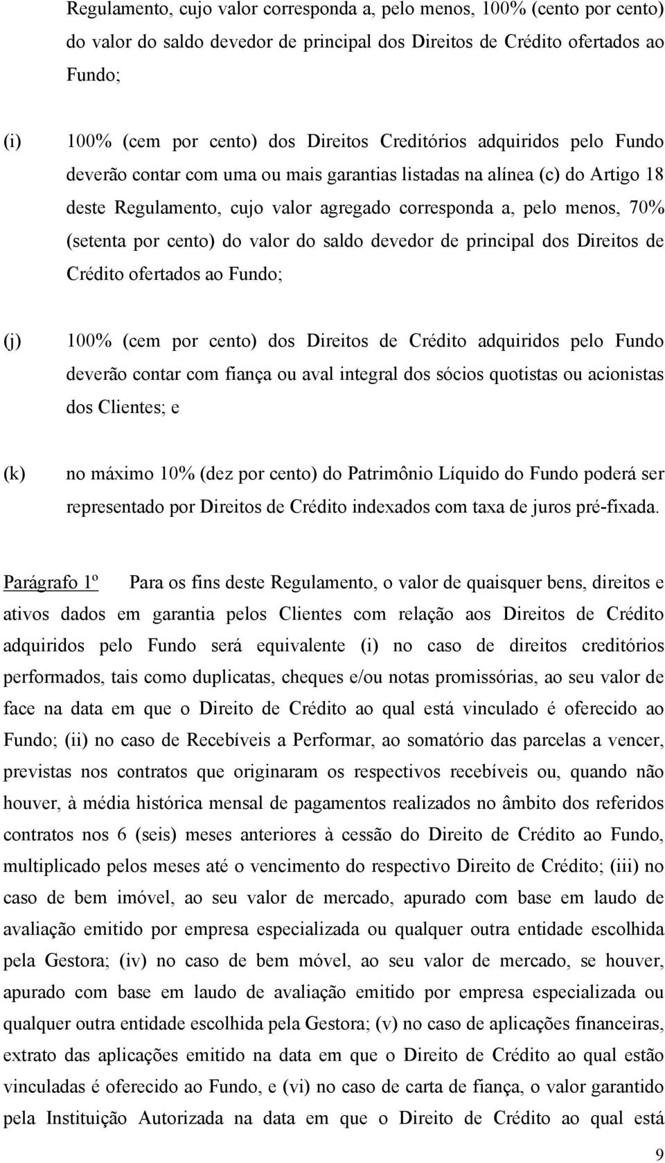 cento) do valor do saldo devedor de principal dos Direitos de Crédito ofertados ao Fundo; (j) 100% (cem por cento) dos Direitos de Crédito adquiridos pelo Fundo deverão contar com fiança ou aval