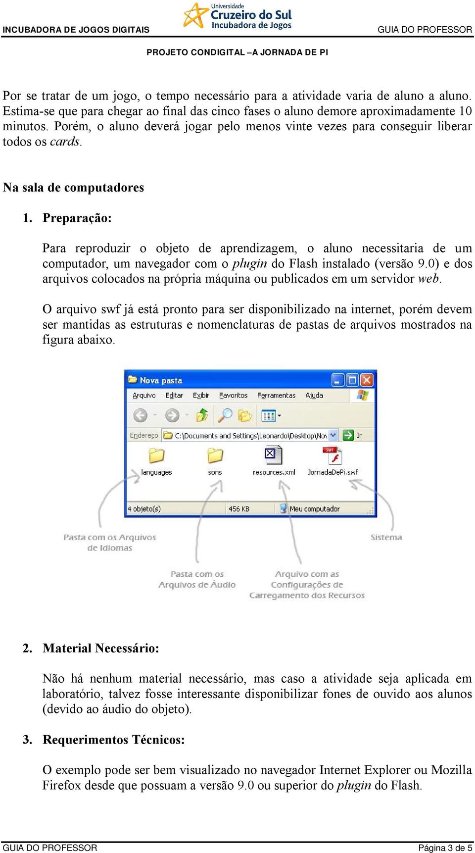 Preparação: Para reproduzir o objeto de aprendizagem, o aluno necessitaria de um computador, um navegador com o plugin do Flash instalado (versão 9.
