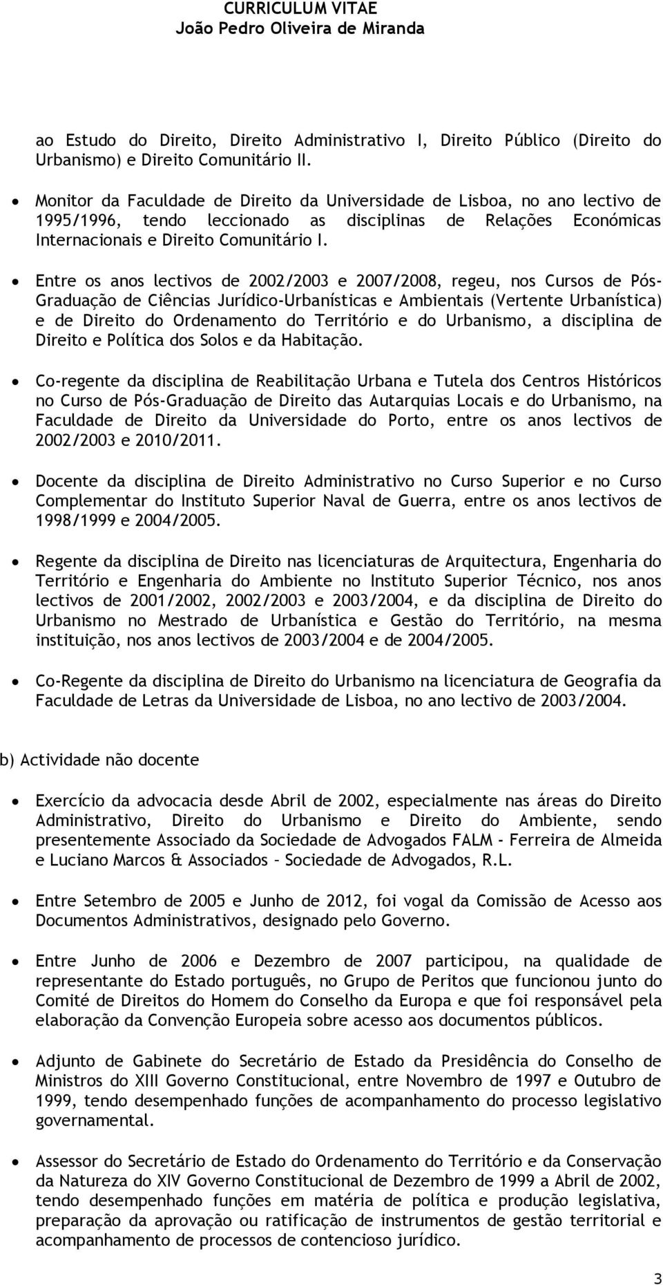 Entre os anos lectivos de 2002/2003 e 2007/2008, regeu, nos Cursos de Pós- Graduação de Ciências Jurídico-Urbanísticas e Ambientais (Vertente Urbanística) e de Direito do Ordenamento do Território e