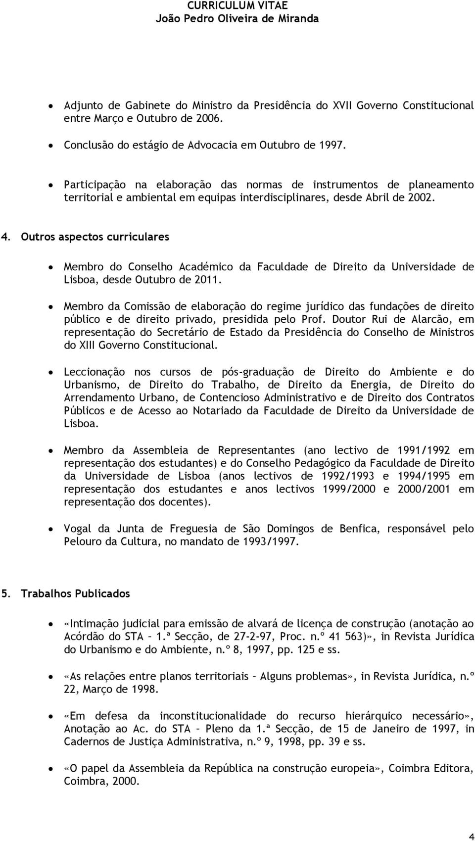 Outros aspectos curriculares Membro do Conselho Académico da Faculdade de Direito da Universidade de Lisboa, desde Outubro de 2011.