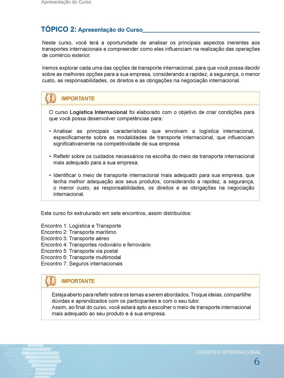 Iremos explorar cada uma das opções de transporte internacional, para que você possa decidir sobre as melhores opções para a sua empresa, considerando a rapidez, a segurança, o menor custo, as