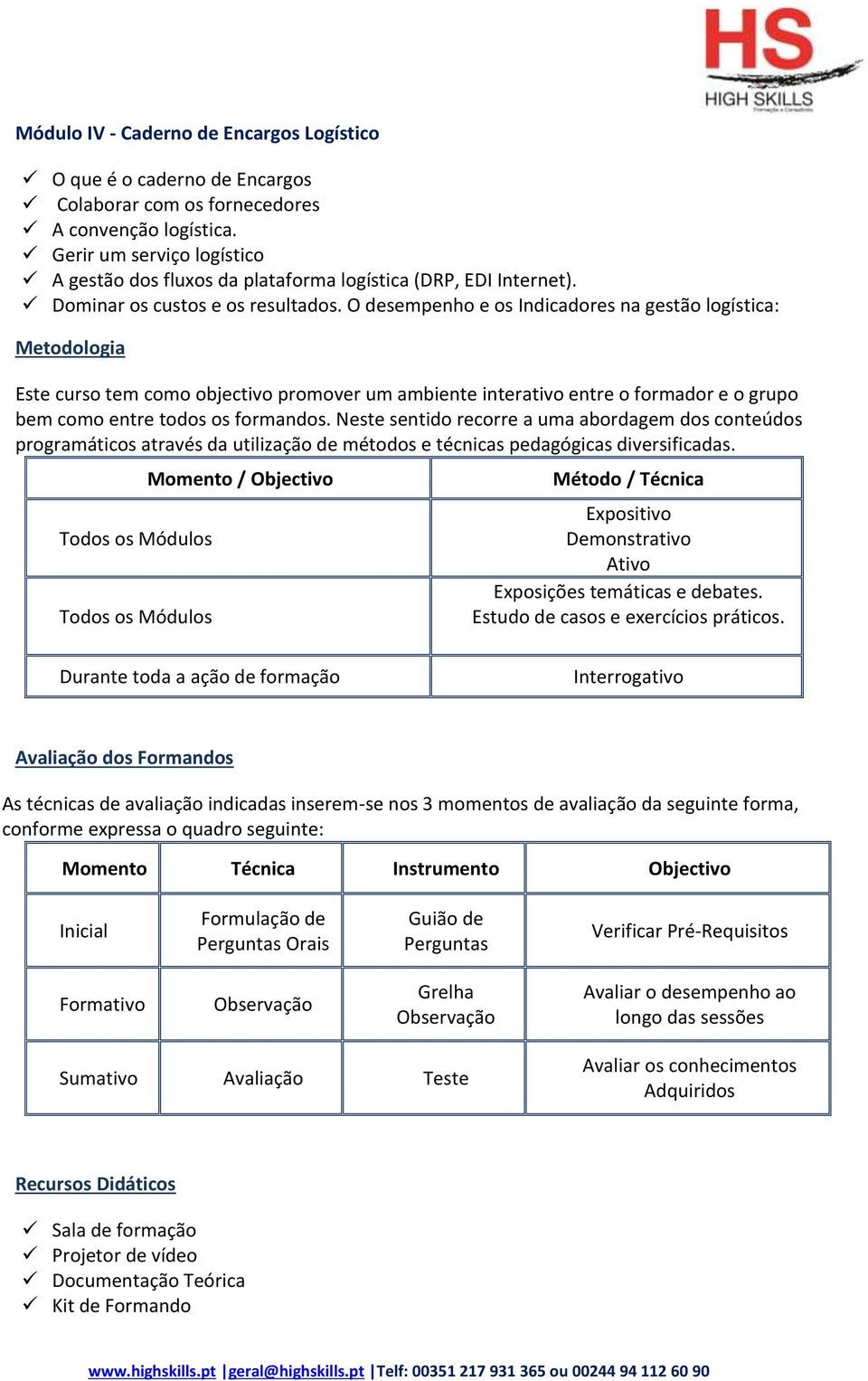 O desempenho e os Indicadores na gestão logística: Metodologia Este curso tem como objectivo promover um ambiente interativo entre o formador e o grupo bem como entre todos os formandos.