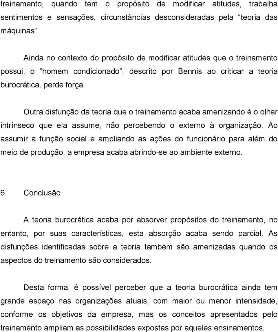 Outra disfunção da teoria que o treinamento acaba amenizando é o olhar intrínseco que ela assume, não percebendo o externo à organização.