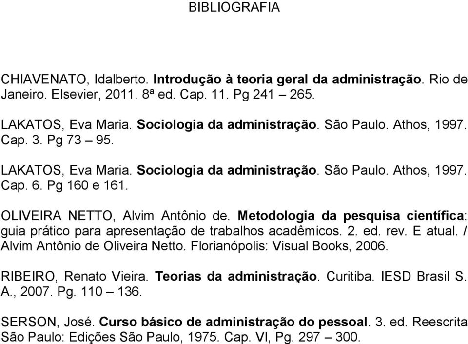 Metodologia da pesquisa científica: guia prático para apresentação de trabalhos acadêmicos. 2. ed. rev. E atual. / Alvim Antônio de Oliveira Netto. Florianópolis: Visual Books, 2006.