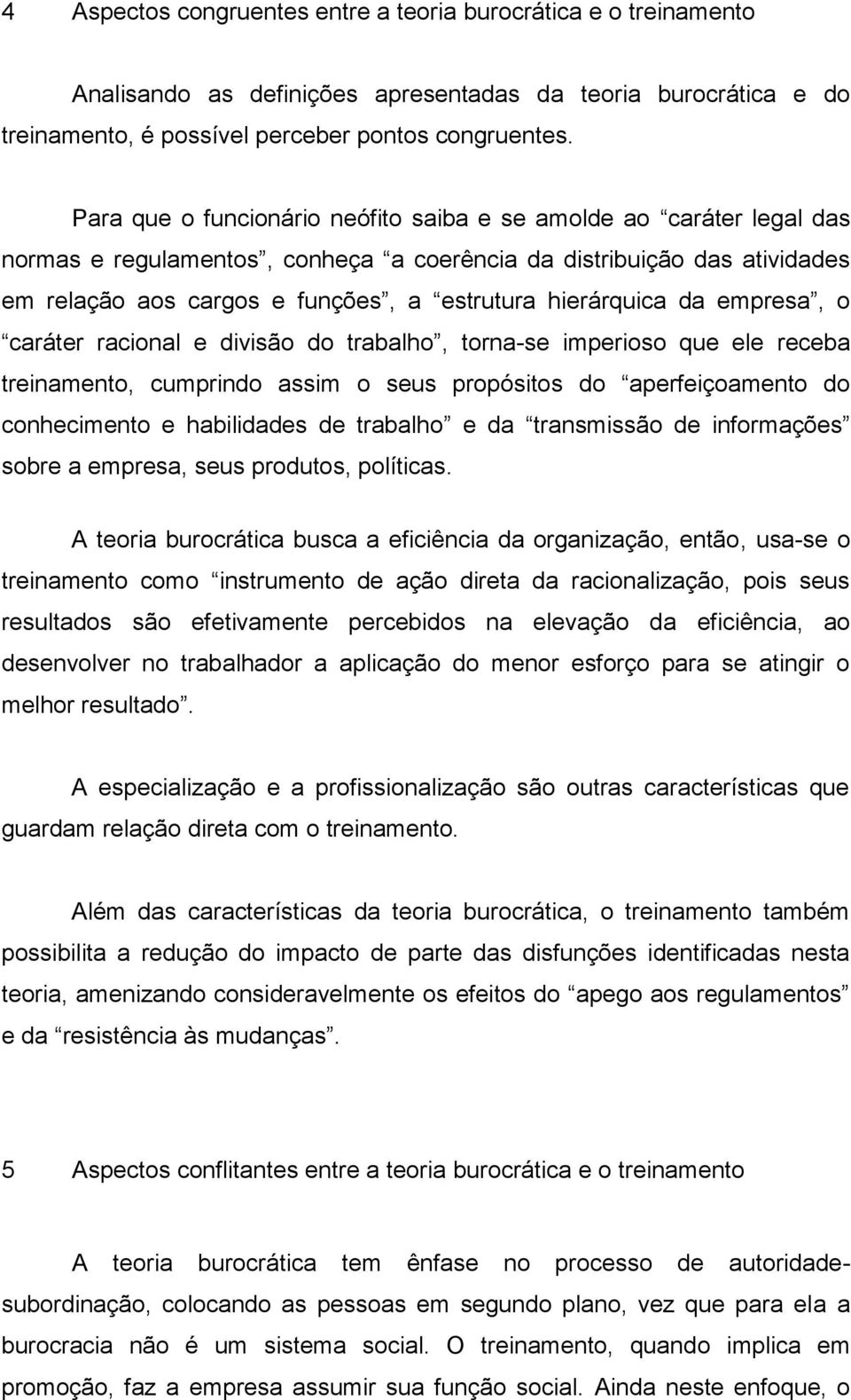 hierárquica da empresa, o caráter racional e divisão do trabalho, torna-se imperioso que ele receba treinamento, cumprindo assim o seus propósitos do aperfeiçoamento do conhecimento e habilidades de