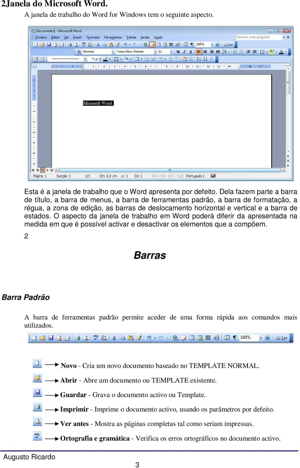 estados. O aspecto da janela de trabalho em Word poderá diferir da apresentada na medida em que é possível activar e desactivar os elementos que a compõem.