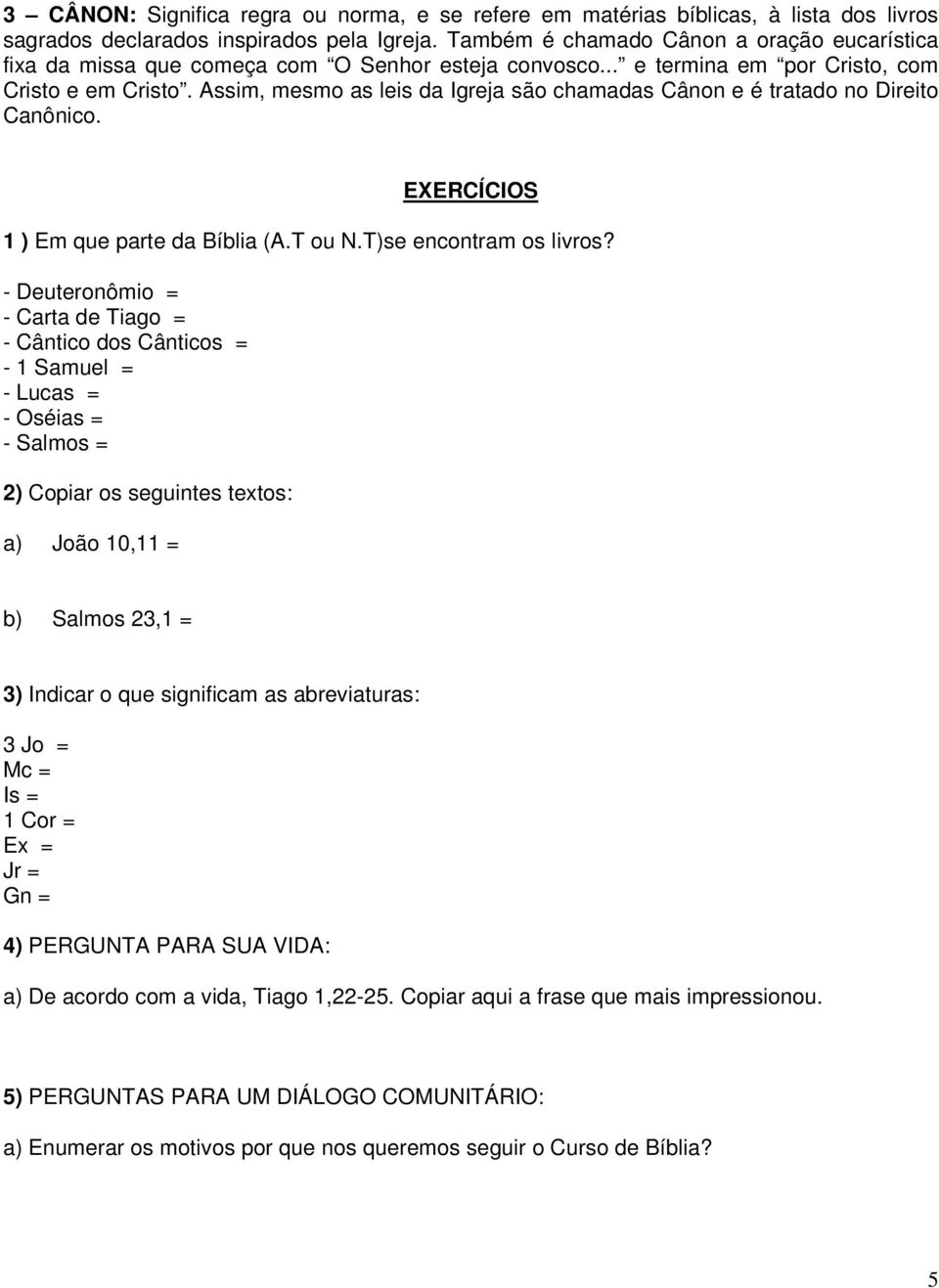 Assim, mesmo as leis da Igreja são chamadas Cânon e é tratado no Direito Canônico. EXERCÍCIOS 1 ) Em que parte da Bíblia (A.T ou N.T)se encontram os livros?