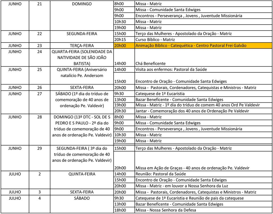 Andersom JUNHO 26 SEXTA-FEIRA Missa - Pastorais, Cordenadores, Catequistas e Ministros - Matriz JUNHO 27 SÁBADO (1º dia do tríduo de comemoração de 40 anos de ordenação Pe.