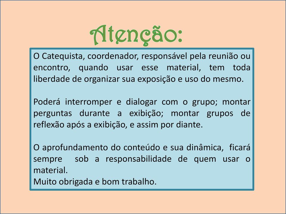 Poderá interromper e dialogar com o grupo; montar perguntas durante a exibição; montar grupos de reflexão