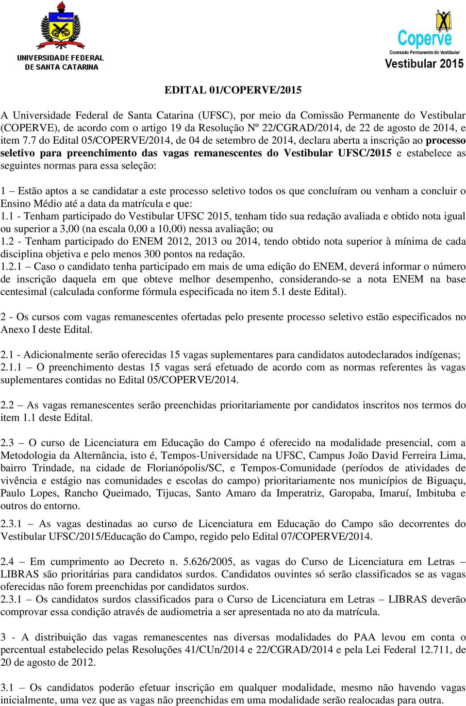 7 do Edital 05/COPERVE/2014, de 04 de setembro de 2014, declara aberta a inscrição ao processo seletivo para preenchimento das vagas remanescentes do Vestibular UFSC/2015 e estabelece as seguintes