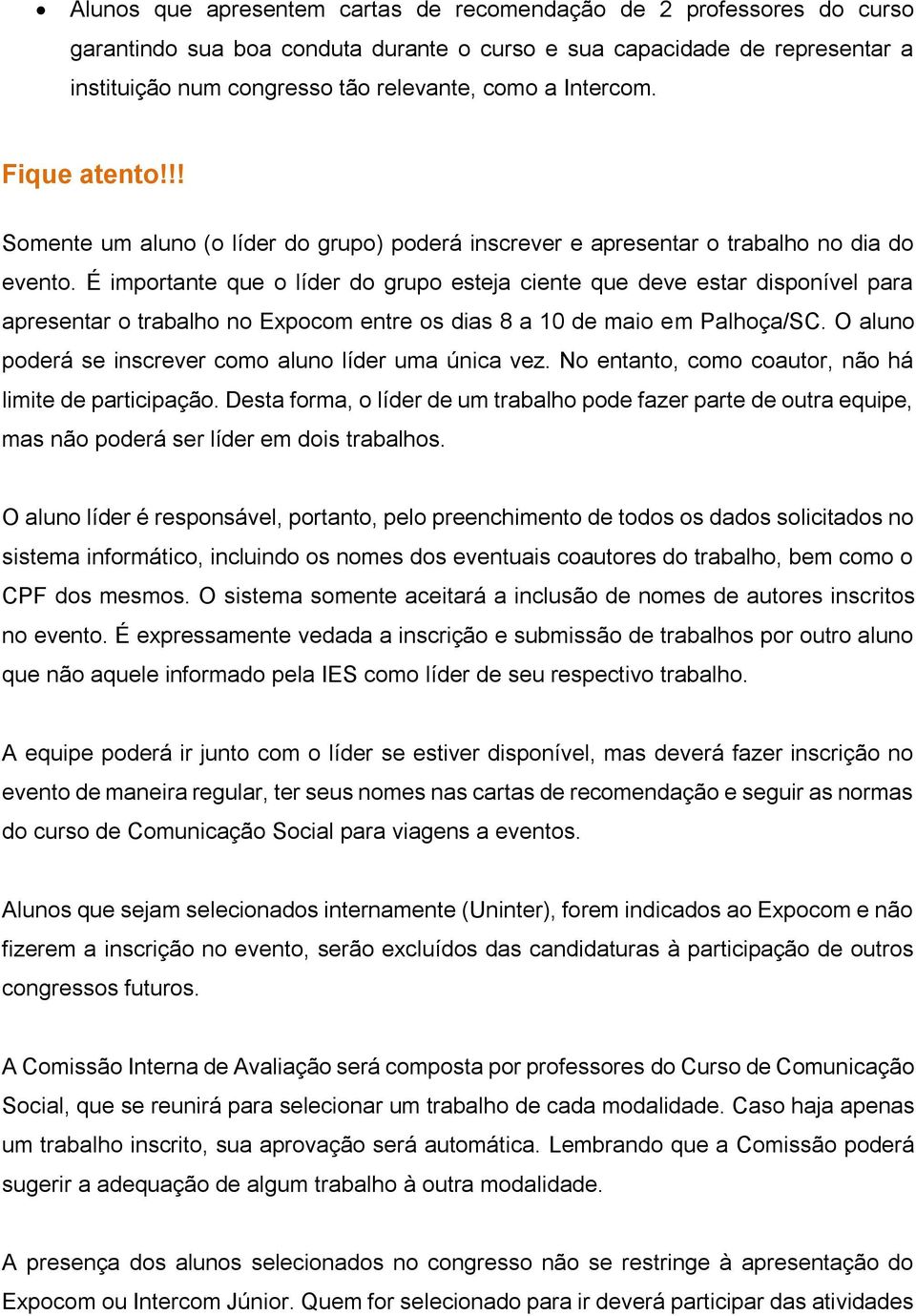 É importante que o líder do grupo esteja ciente que deve estar disponível para apresentar o trabalho no Expocom entre os dias 8 a 10 de maio em Palhoça/SC.