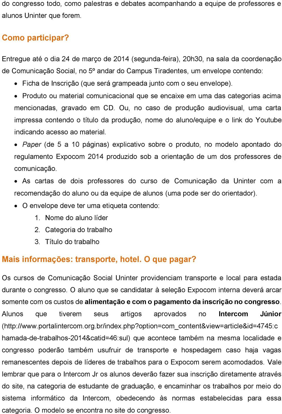 grampeada junto com o seu envelope). Produto ou material comunicacional que se encaixe em uma das categorias acima mencionadas, gravado em CD.