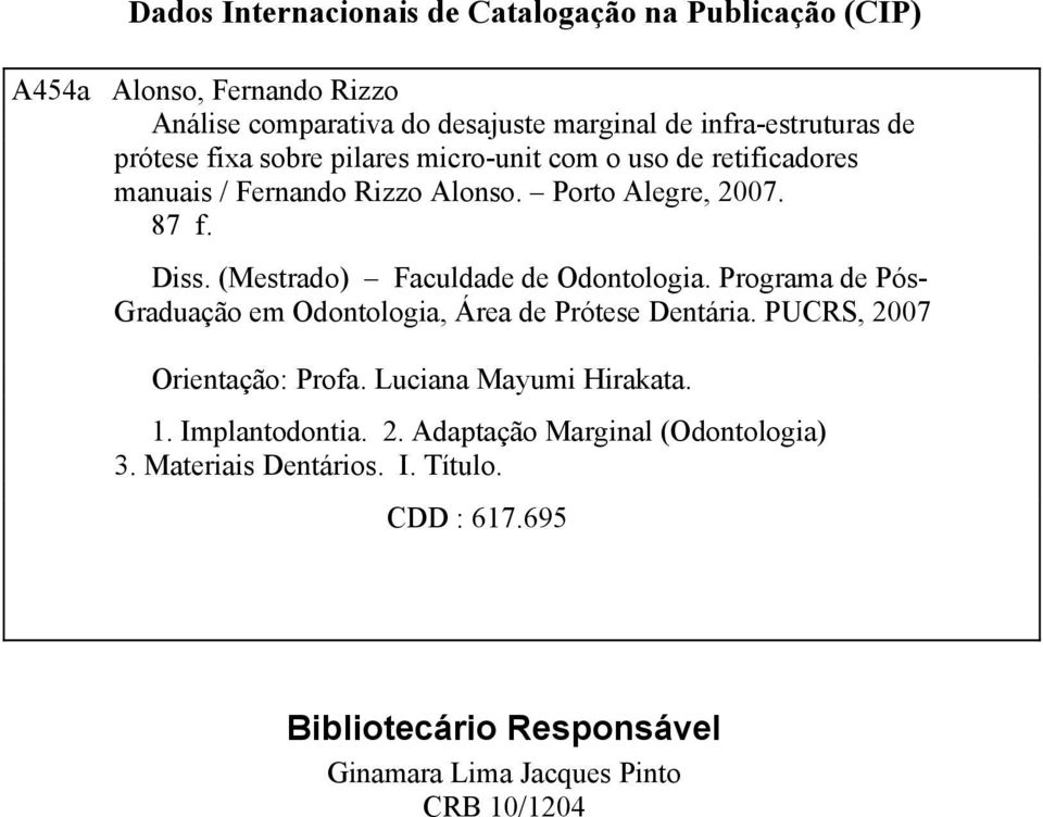 (Mestrado) Faculdade de Odontologia. Programa de Pós- Graduação em Odontologia, Área de Prótese Dentária. PUCRS, 2007 Orientação: Profa.