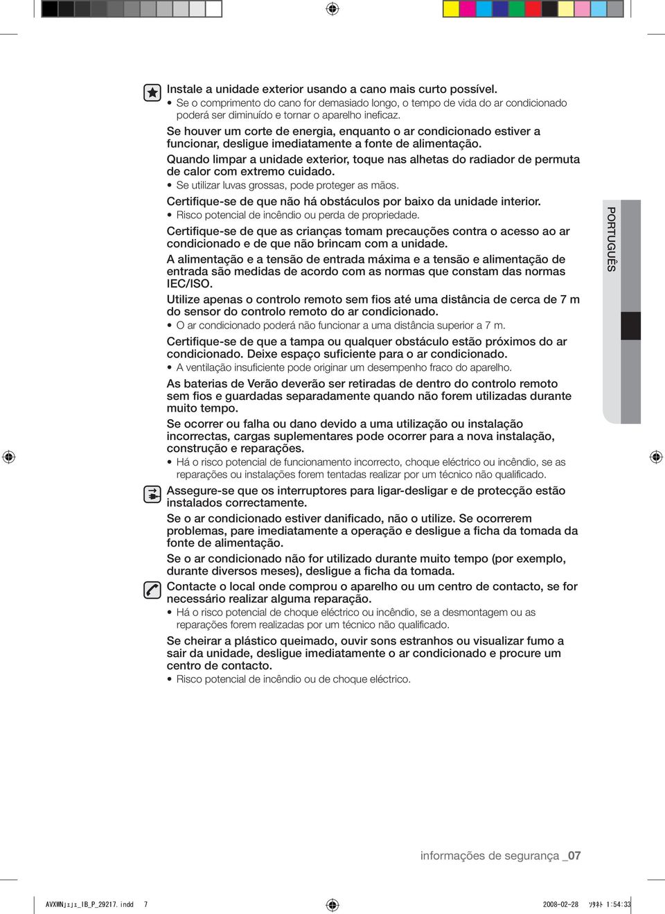 Quando limpar a unidade exterior, toque nas alhetas do radiador de permuta de calor com extremo cuidado. Se utilizar luvas grossas, pode proteger as mãos.