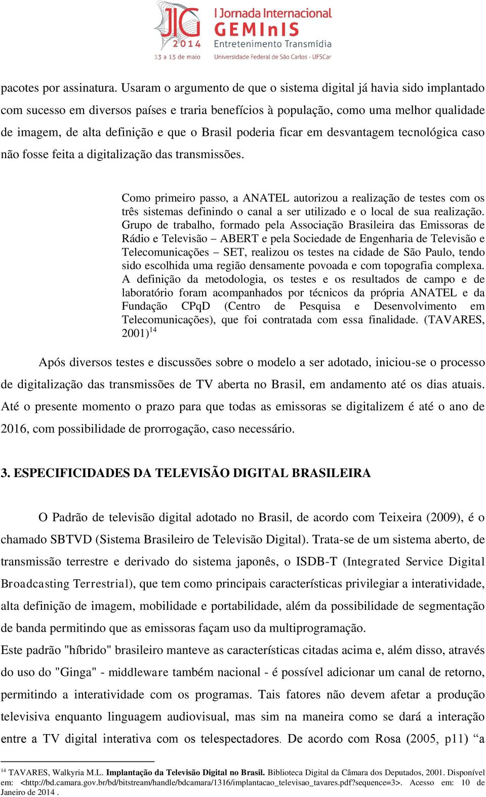 Brasil poderia ficar em desvantagem tecnológica caso não fosse feita a digitalização das transmissões.
