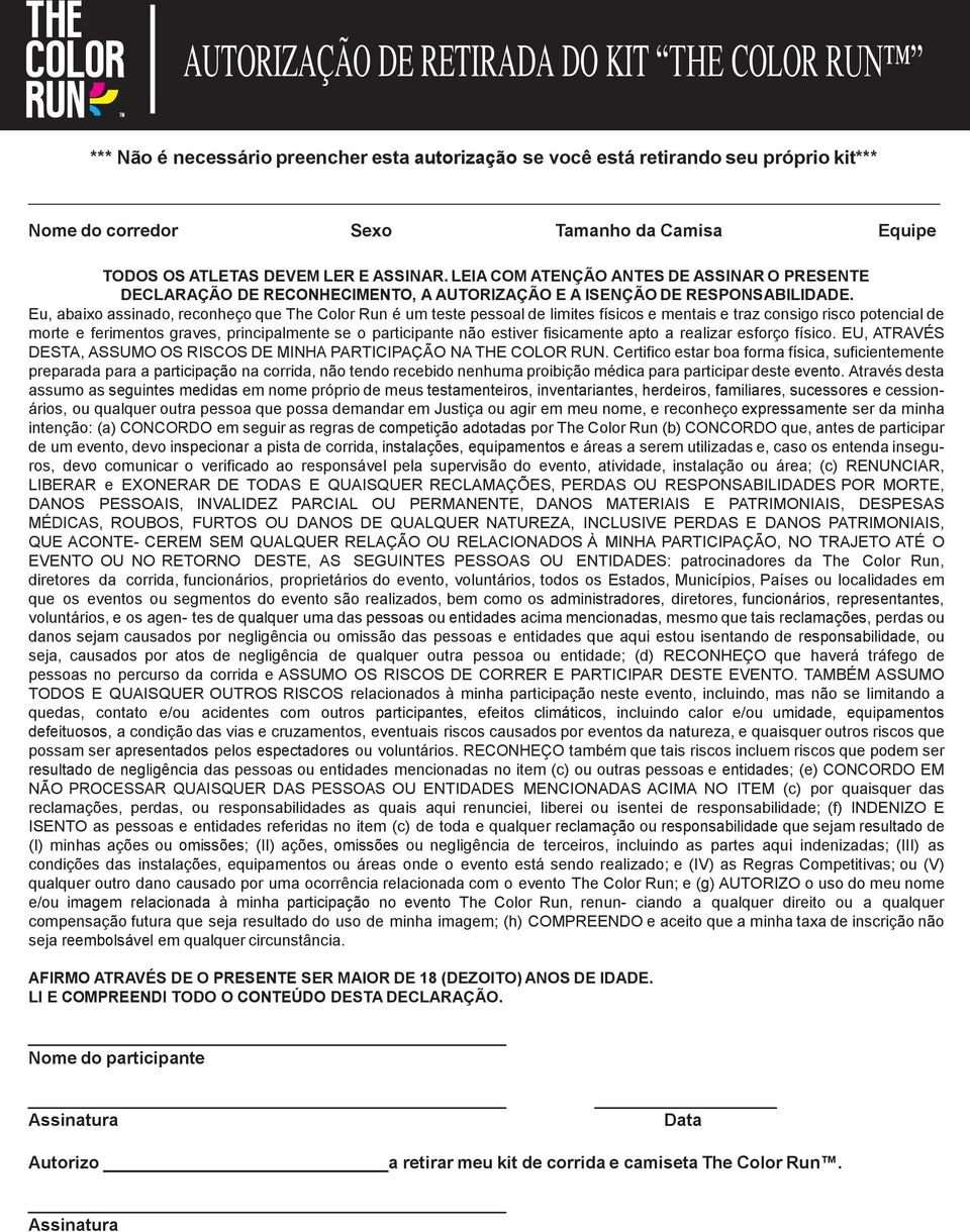 Eu, abaixo assinado, reconheço que The Color Run é um teste pessoal de limites físicos e mentais e traz consigo risco potencial de morte e ferimentos graves, principalmente se o participante não