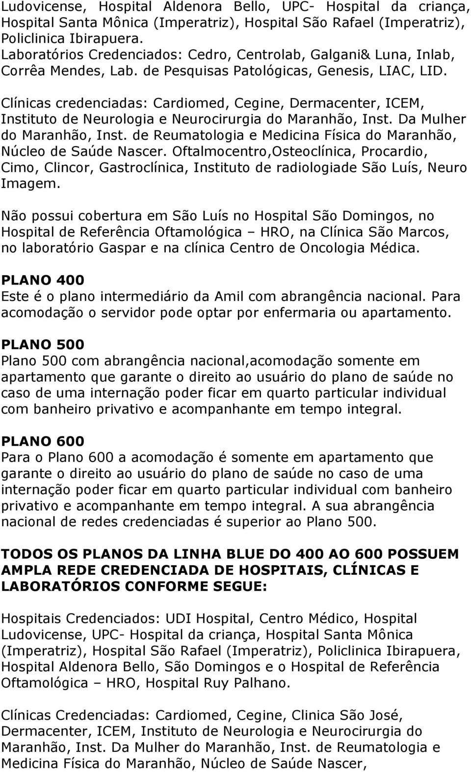 Clínicas credenciadas: Cardiomed, Cegine, Dermacenter, ICEM, Instituto de Neurologia e Neurocirurgia do Maranhão, Inst. Da Mulher do Maranhão, Inst.