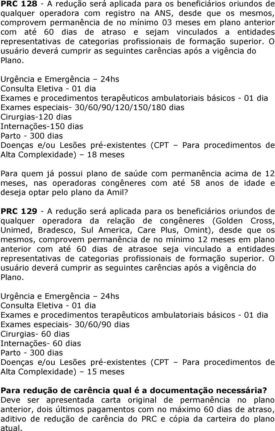 Consulta Eletiva - 01 dia Exames e procedimentos terapêuticos ambulatoriais básicos - 01 dia Exames especiais- 30/60/90/120/150/180 dias Cirurgias-120 dias Internações-150 dias Parto - 300 dias Alta