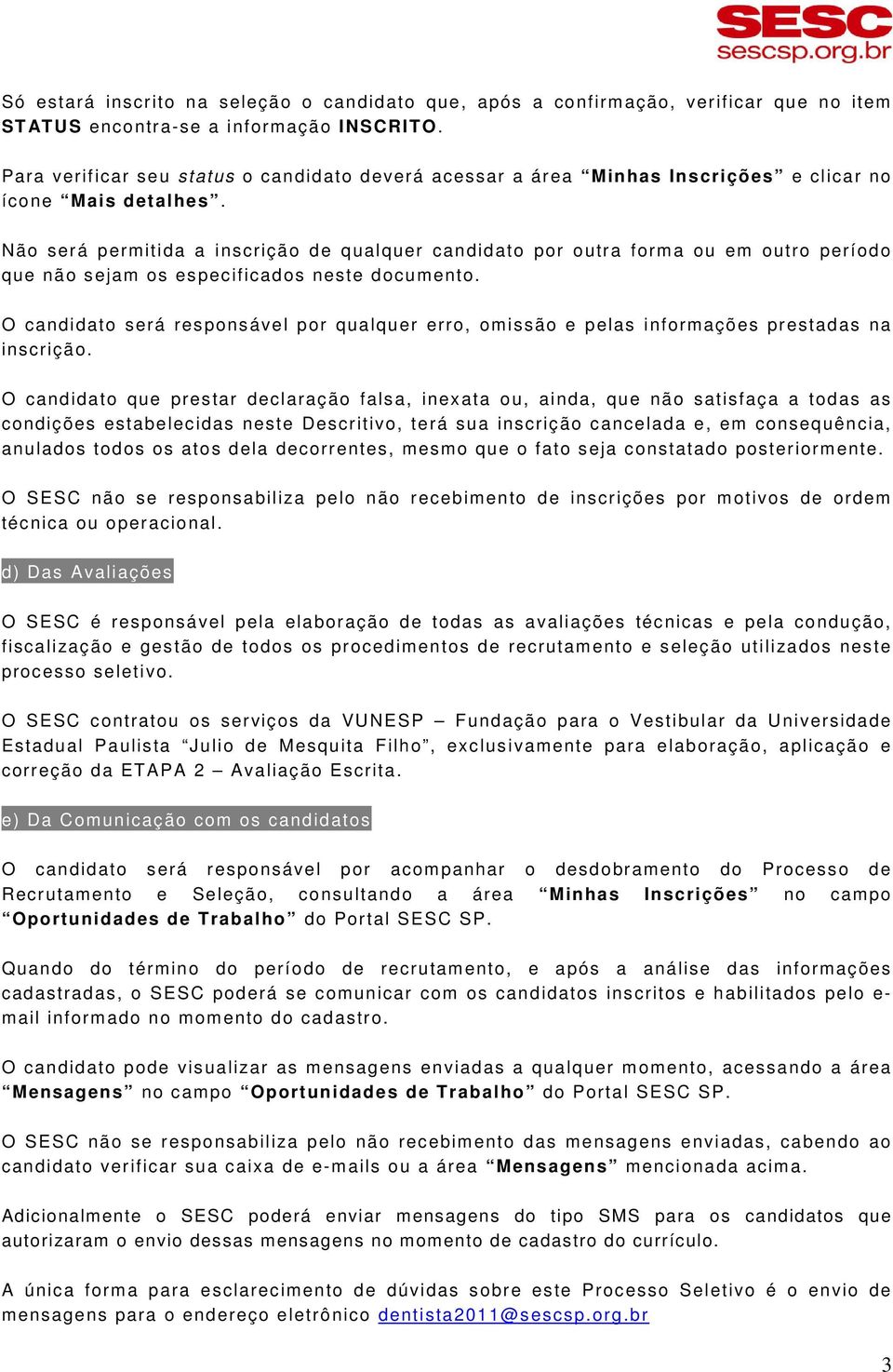 Não será permitida a inscrição de qualquer candidato por outra forma ou em outro período que não sejam os especificados neste documento.