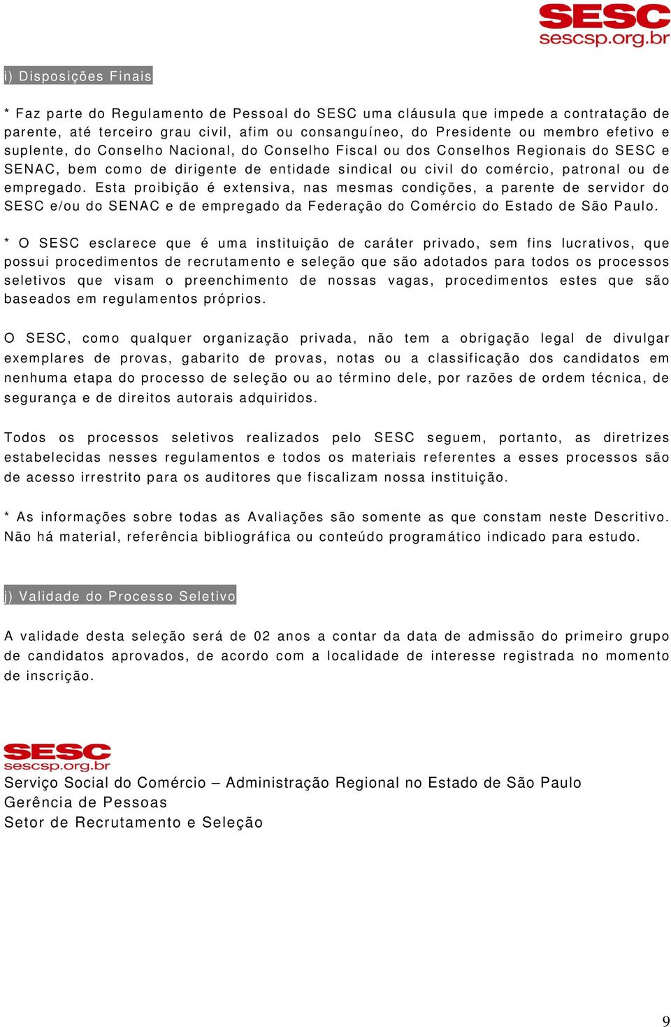 Esta proibição é extensiva, nas mesmas condições, a parente de servidor do SESC e/ou do SENAC e de empregado da Federação do Comércio do Estado de São Paulo.